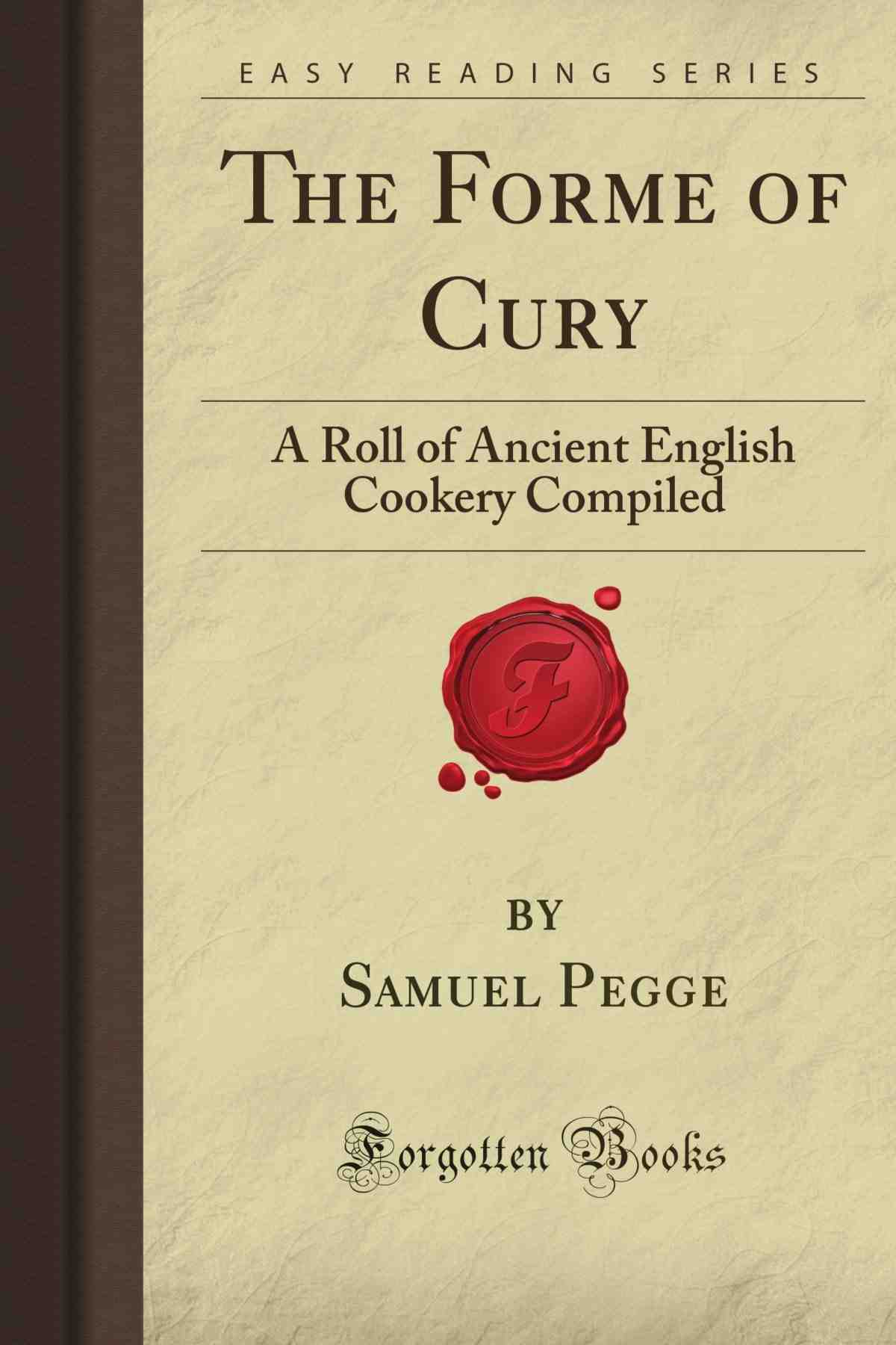 The Forme of Cury: A Roll of Ancient English Cookery Compiled, about A.D. 1390