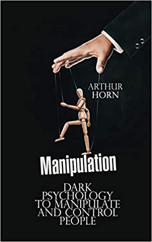 Manipulation Dark Psychology to Manipulate and Control People