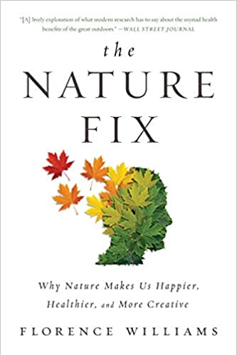 The Nature Fix: Why Nature Makes us Happier, Healthier and More Creative