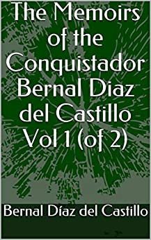 The Memoirs of the Conquistador Bernal Diaz del Castillo, Vol 1 (of 2)