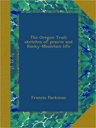 The Oregon Trail: Sketches of Prairie and Rocky-Mountain Life